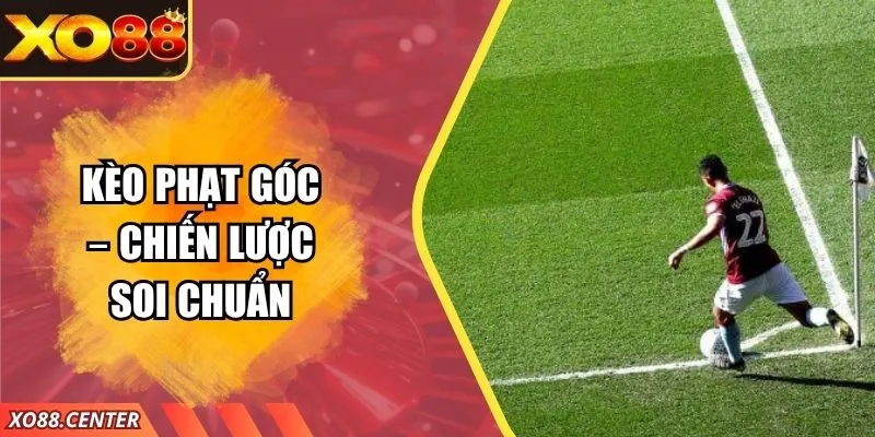 Kèo Phạt Góc – Chiến Lược Soi Chuẩn Thắng Lớn Tại XO88