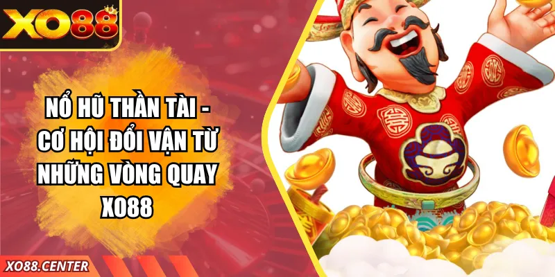 Nổ Hũ Thần Tài - Cơ Hội Đổi Vận Từ Những Vòng Quay XO88