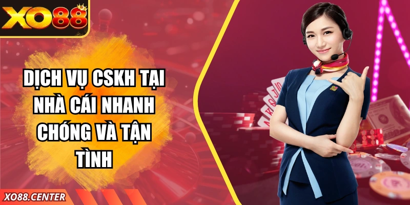 Dịch vụ CSKH tại nhà cái nhanh chóng và tận tình