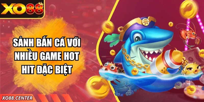 Sảnh bắn cá với nhiều game hot hit đặc biệt