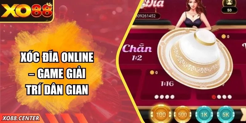 Xóc Đĩa Online – Game Giải Trí Dân Gian Thưởng Hấp Dẫn